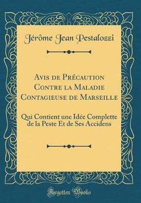 Avis de Precaution Contre la Maladie Contagieuse de Marseille: Qui Contient une Idee Complette de la Peste Et de Ses Accidens (Classic Reprint)