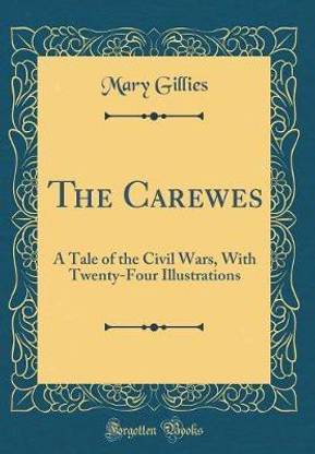 The Carewes: A Tale of the Civil Wars, With Twenty-Four Illustrations (Classic Reprint)