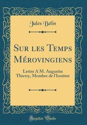 Sur les Temps Merovingiens: Lettre A M. Augustin Thierry, Membre de l'Institut (Classic Reprint)