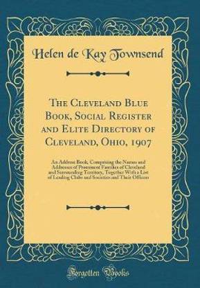 The Cleveland Blue Book, Social Register and Elite Directory of Cleveland, Ohio, 1907: An Address Book, Comprising the Names and Addresses of Prominent Families of Cleveland and Surrounding Territory, Together With a List of Leading Clubs and Societies an