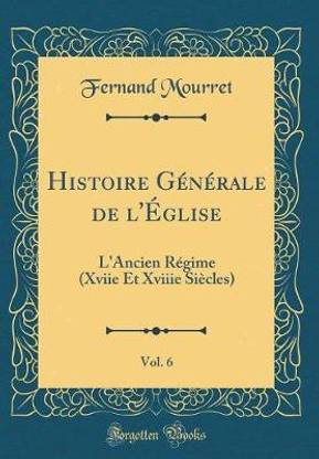Histoire Generale de l'Eglise, Vol. 6: L'Ancien Regime (Xviie Et Xviiie Siecles) (Classic Reprint)