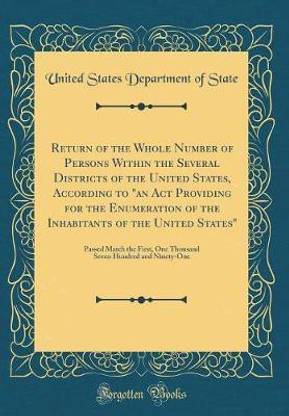 Return of the Whole Number of Persons Within the Several Districts of the United States, According to "an Act Providing for the Enumeration of the Inhabitants of the United States": Passed March the First, One Thousand Seven Hundred and Ninety-One