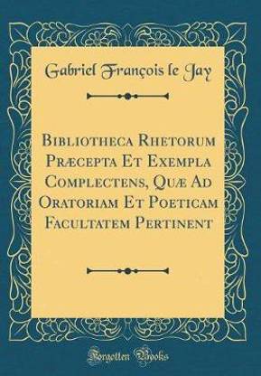 Bibliotheca Rhetorum Praecepta Et Exempla Complectens, Quae Ad Oratoriam Et Poeticam Facultatem Pertinent (Classic Reprint)