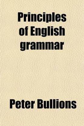 Principles of English Grammar; A New Ed., REV., Re-Arranged and Improved
