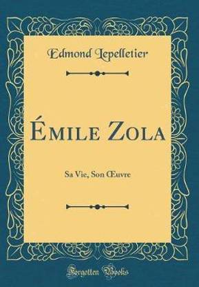 Emile Zola: Sa Vie, Son uvre (Classic Reprint)