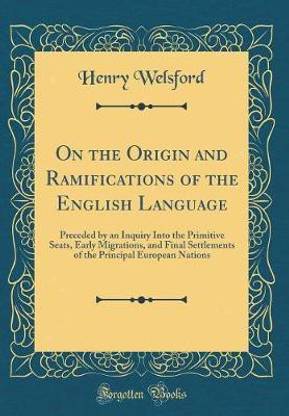 On the Origin and Ramifications of the English Language: Preceded by an Inquiry Into the Primitive Seats, Early Migrations, and Final Settlements of the Principal European Nations (Classic Reprint)
