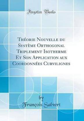 Theorie Nouvelle du Systeme Orthogonal Triplement Isotherme Et Son Application aux Coordonnees Curvilignes (Classic Reprint)