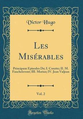 Les Miserables, Vol. 2: Principaux Episodes De; I. Cosette; II. M. Fauchelevent; III. Marius; IV. Jean Valjean (Classic Reprint)