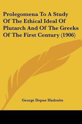 Prolegomena To A Study Of The Ethical Ideal Of Plutarch And Of The Greeks Of The First Century (1906)