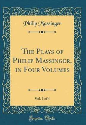 The Plays of Philip Massinger, in Four Volumes, Vol. 1 of 4 (Classic Reprint)