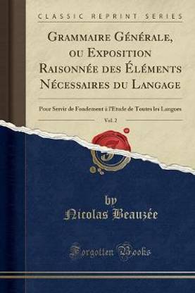 Grammaire Generale, Ou Exposition Raisonnee Des Elements Necessaires Du Langage, Vol. 2