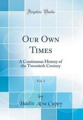 Our Own Times, Vol. 1: A Continuous History of the Twentieth Century (Classic Reprint)