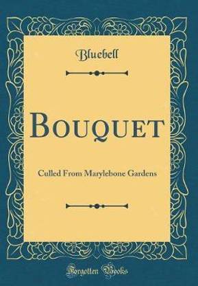 Bouquet: Culled From Marylebone Gardens (Classic Reprint)