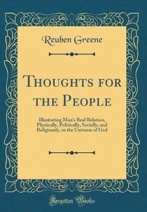 Thoughts for the People: Illustrating Man's Real Relation, Physically, Politically, Socially, and Religiously, to the Universe of God (Classic Reprint)