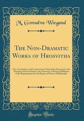 The Non-Dramatic Works of Hrosvitha: Text, Translation, and Commentary; Dissertation Presented to the Graduate School of Saint Louis University in Partial Fulfillment of the Requirements for the Degree of Doctor of Philosophy (Classic Reprint)