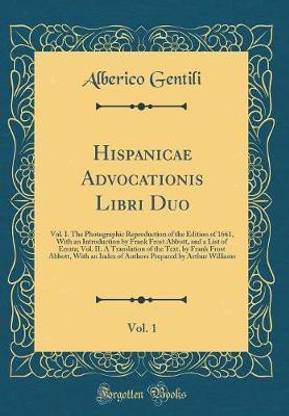 Hispanicae Advocationis Libri Duo, Vol. 1: Vol. I. The Photographic Reproduction of the Edition of 1661, With an Introduction by Frank Frost Abbott, and a List of Errata; Vol. II. A Translation of the Text, by Frank Frost Abbott, With an Index of Authors