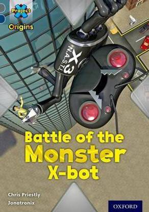 Project X Origins: Grey Book Band, Oxford Level 14: Behind the Scenes: Battle of the Monster X-bot