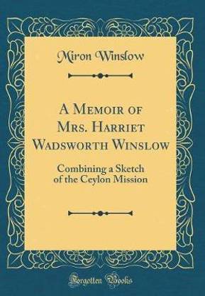 A Memoir of Mrs. Harriet Wadsworth Winslow: Combining a Sketch of the Ceylon Mission (Classic Reprint)