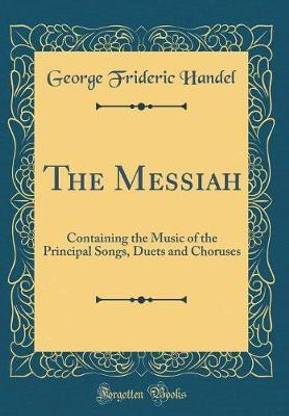 The Messiah: Containing the Music of the Principal Songs, Duets and Choruses (Classic Reprint)
