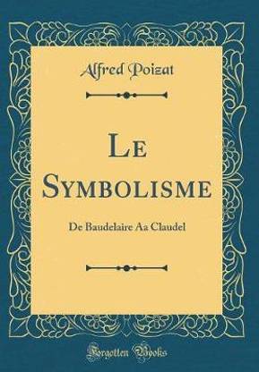 Le Symbolisme: De Baudelaire Aa Claudel (Classic Reprint)