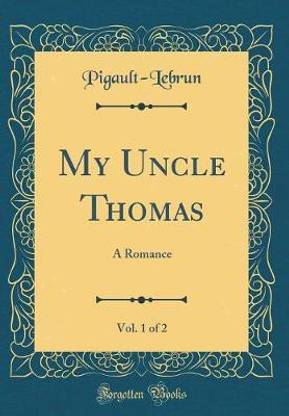 My Uncle Thomas, Vol. 1 of 2: A Romance (Classic Reprint)