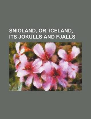 Snioland, Or, Iceland, Its Jokulls and Fjalls