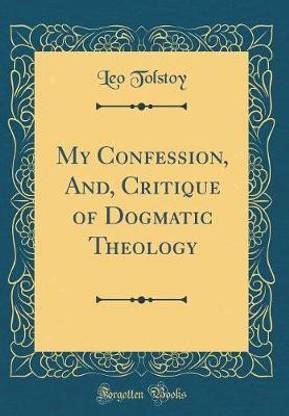 My Confession, And, Critique of Dogmatic Theology (Classic Reprint)