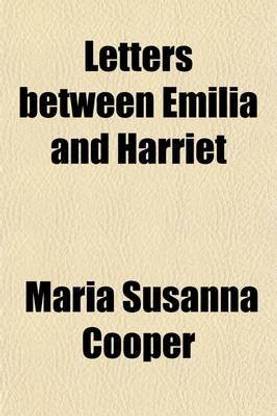 Letters Between Emilia and Harriet; On a Variety of Familiar and Interesting Occasions