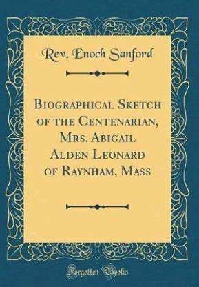 Biographical Sketch of the Centenarian, Mrs. Abigail Alden Leonard of Raynham, Mass (Classic Reprint)