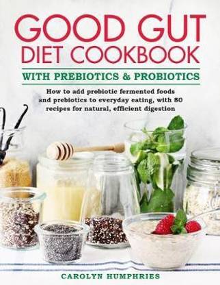 The Good Gut Diet Cookbook: with Prebiotics and Probiotics
