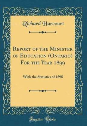 Report of the Minister of Education (Ontario) For the Year 1899: With the Statistics of 1898 (Classic Reprint)