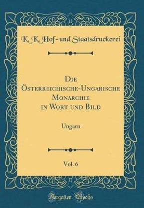 Die OEsterreichische-Ungarische Monarchie in Wort und Bild, Vol. 6: Ungarn (Classic Reprint)