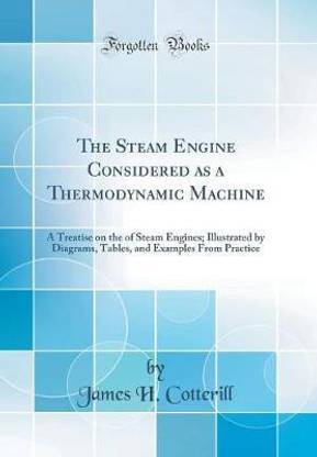 The Steam Engine Considered as a Thermodynamic Machine: A Treatise on the of Steam Engines; Illustrated by Diagrams, Tables, and Examples From Practice (Classic Reprint)