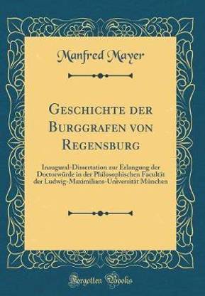 Geschichte der Burggrafen von Regensburg: Inaugural-Dissertation zur Erlangung der Doctorwurde in der Philosophischen Facultat der Ludwig-Maximilians-Universitat Munchen (Classic Reprint)