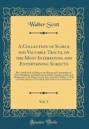 A Collection of Scarce and Valuable Tracts, on the Most Interesting and Entertaining Subjects, Vol. 5: But Chiefly Such as Relate to the History and Constitution of These Kingdoms; Selected From an Infinite Number in Print and Manuscript, in the Royal, Co