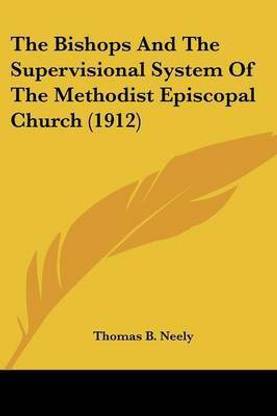 The Bishops And The Supervisional System Of The Methodist Episcopal Church (1912)