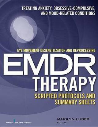 Eye Movement Desensitization and Reprocessing (Emdr)Therapy Scripted Protocols and Summary Sheets