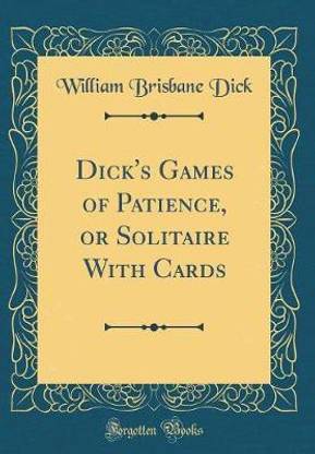 Dick's Games of Patience, or Solitaire With Cards (Classic Reprint)
