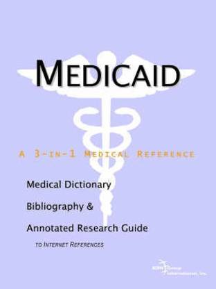 Medicaid - A Medical Dictionary, Bibliography, and Annotated Research Guide to Internet References