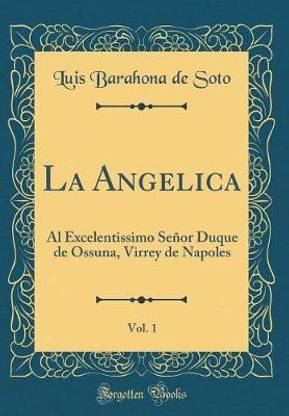 La Angelica, Vol. 1: Al Excelentissimo Senor Duque de Ossuna, Virrey de Napoles (Classic Reprint)