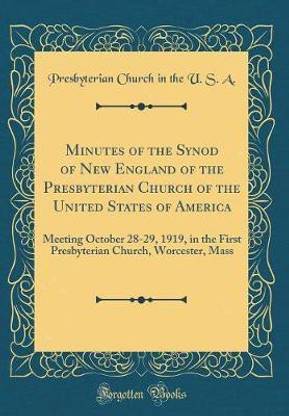 Minutes of the Synod of New England of the Presbyterian Church of the United States of America: Meeting October 28-29, 1919, in the First Presbyterian Church, Worcester, Mass (Classic Reprint)