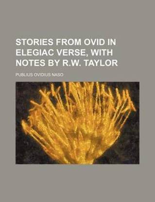 Stories from Ovid in Elegiac Verse, with Notes by R.W. Taylor