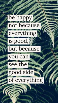 "BE HAPPY NOT BECAUSE EVERYTHING IS GOOD,BUT BECAUSE YOU CAN SEE THE GOOD SIDE OF EVERYTHING" wall poster with waterproof lamination (12X18 inch) without frame Paper Print