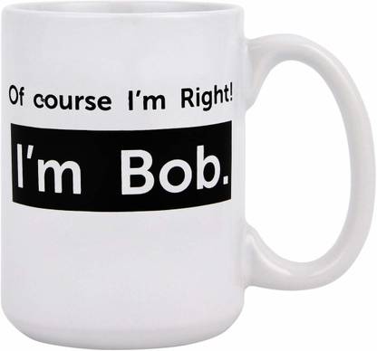 SKY DOT® Of course I'm right I'm Bob Ceramic Coffee Mug