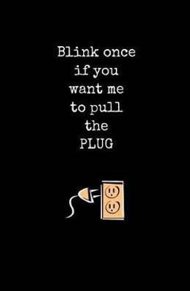 Blink Once if You Want Me to Pull the Plug