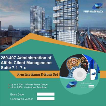 PTNR01A998WXY 250-407 Administration of Altiris Client Management Suite 7.1 7.x Practice Exam E-Book Set