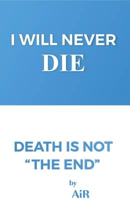 I Will Never Die Death is Not "The End"