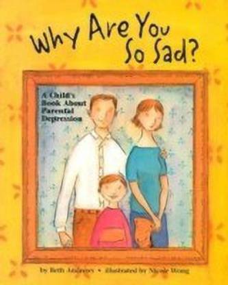 Why are You So Sad?  - A Child's Book about Parental Depression