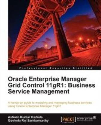Oracle Enterprise Manager Grid Control 11g R1: Business Service Management