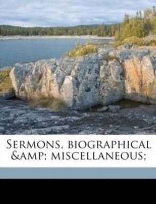 Sermons, Biographical & Miscellaneous;
